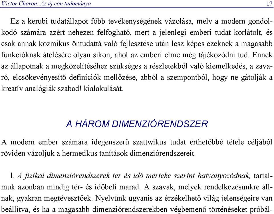 Ennek az állapotnak a megközelítéséhez szükséges a részletekből való kiemelkedés, a zavaró, elcsökevényesítő definíciók mellőzése, abból a szempontból, hogy ne gátolják a kreatív analógiák szabad!