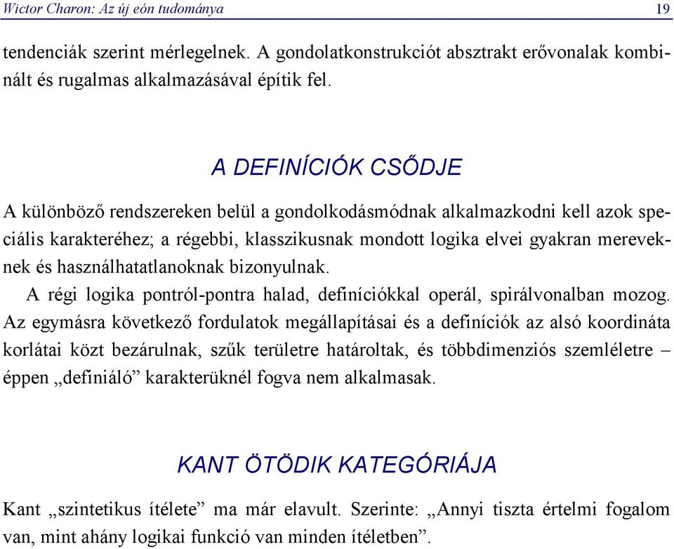 használhatatlanoknak bizonyulnak. A régi logika pontról-pontra halad, definíciókkal operál, spirálvonalban mozog.