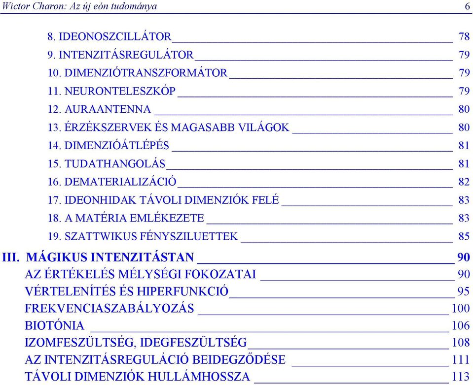 IDEONHIDAK TÁVOLI DIMENZIÓK FELÉ 83 18. A MATÉRIA EMLÉKEZETE 83 19. SZATTWIKUS FÉNYSZILUETTEK 85 III.