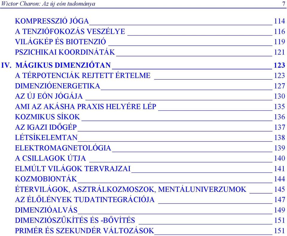 SÍKOK 136 AZ IGAZI IDŐGÉP 137 LÉTSÍKELEMTAN 138 ELEKTROMAGNETOLÓGIA 139 A CSILLAGOK ÚTJA 140 ELMÚLT VILÁGOK TERVRAJZAI 141 KOZMOBIONTÁK 144