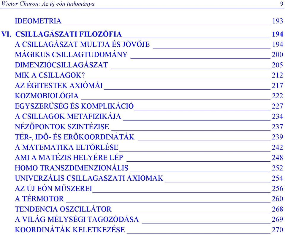 212 AZ ÉGITESTEK AXIÓMÁI 217 KOZMOBIOLÓGIA 222 EGYSZERŰSÉG ÉS KOMPLIKÁCIÓ 227 A CSILLAGOK METAFIZIKÁJA 234 NÉZŐPONTOK SZINTÉZISE 237 TÉR-, IDŐ- ÉS