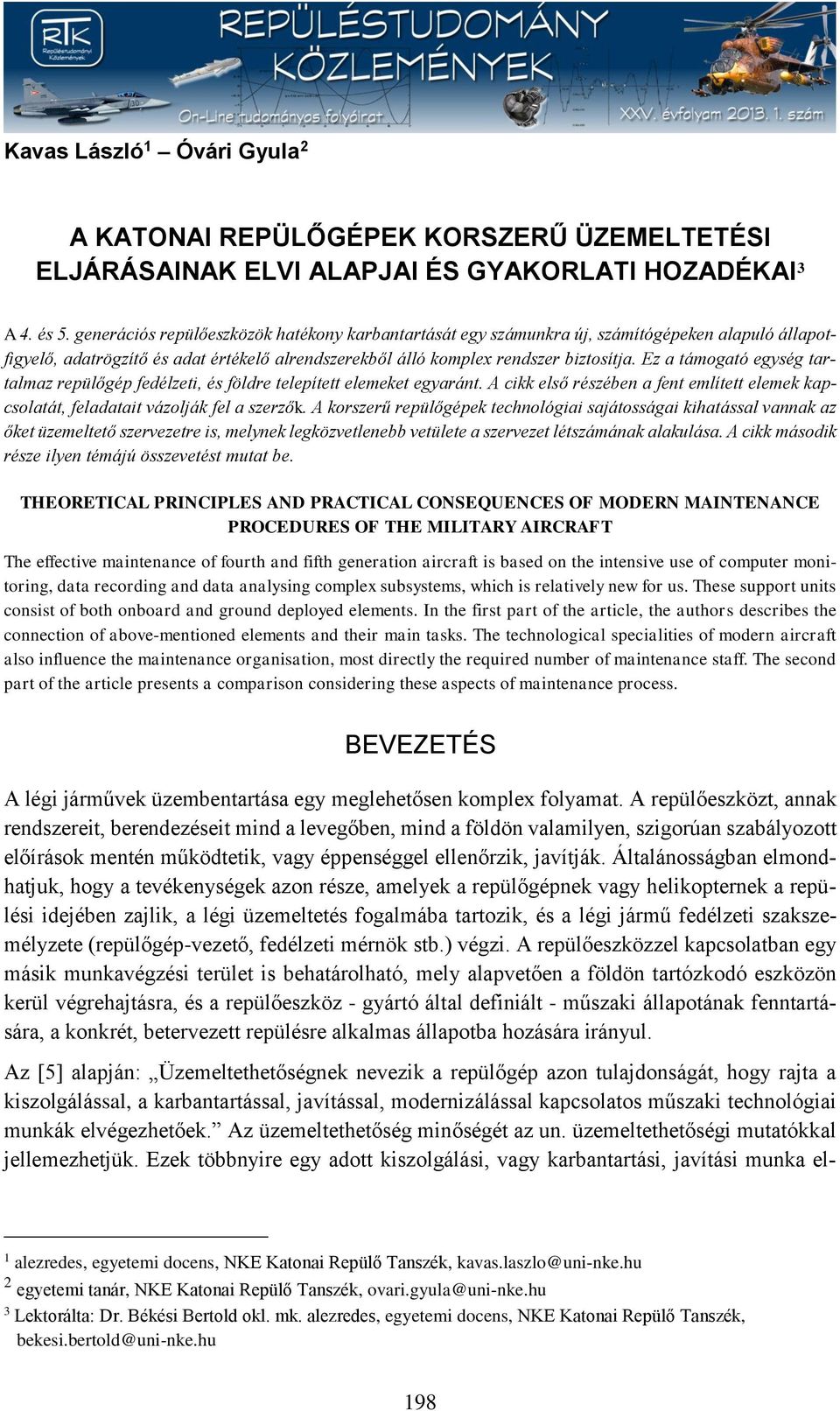 Ez a támogató egység tartalmaz repülőgép fedélzeti, és földre telepített elemeket egyaránt. A cikk első részében a fent említett elemek kapcsolatát, feladatait vázolják fel a szerzők.