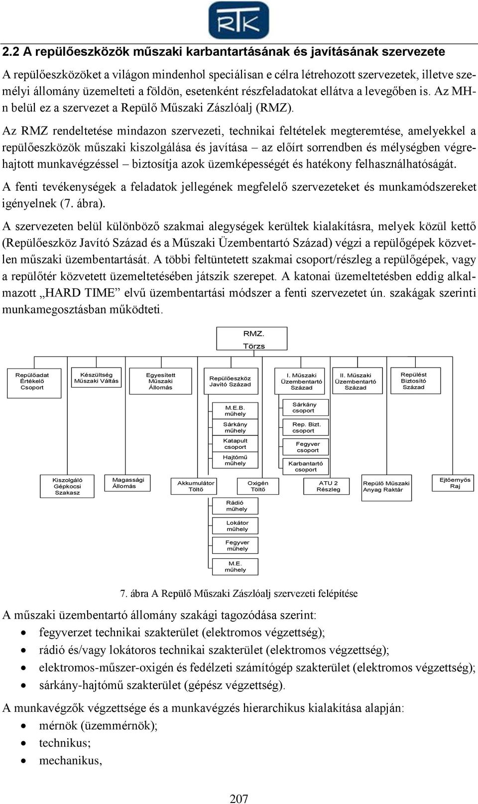 Az RMZ rendeltetése mindazon szervezeti, technikai feltételek megteremtése, amelyekkel a repülőeszközök műszaki kiszolgálása és javítása az előírt sorrendben és mélységben végrehajtott munkavégzéssel