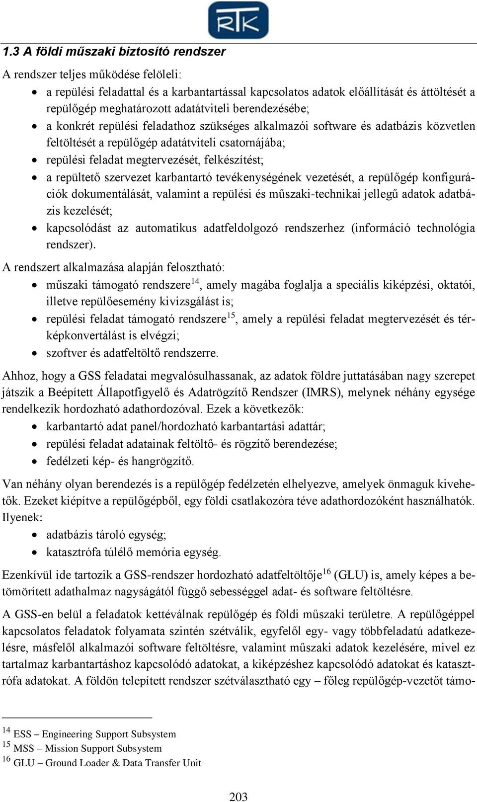 felkészítést; a repültető szervezet karbantartó tevékenységének vezetését, a repülőgép konfigurációk dokumentálását, valamint a repülési és műszaki-technikai jellegű adatok adatbázis kezelését;