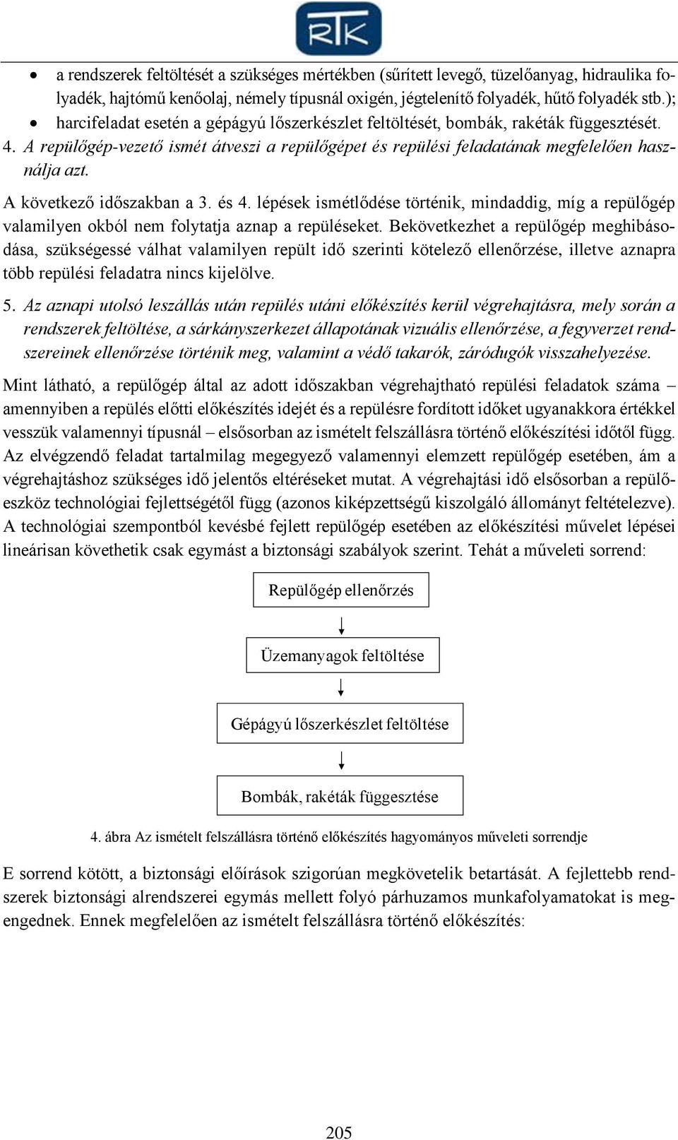 A következő időszakban a 3. és 4. lépések ismétlődése történik, mindaddig, míg a repülőgép valamilyen okból nem folytatja aznap a repüléseket.