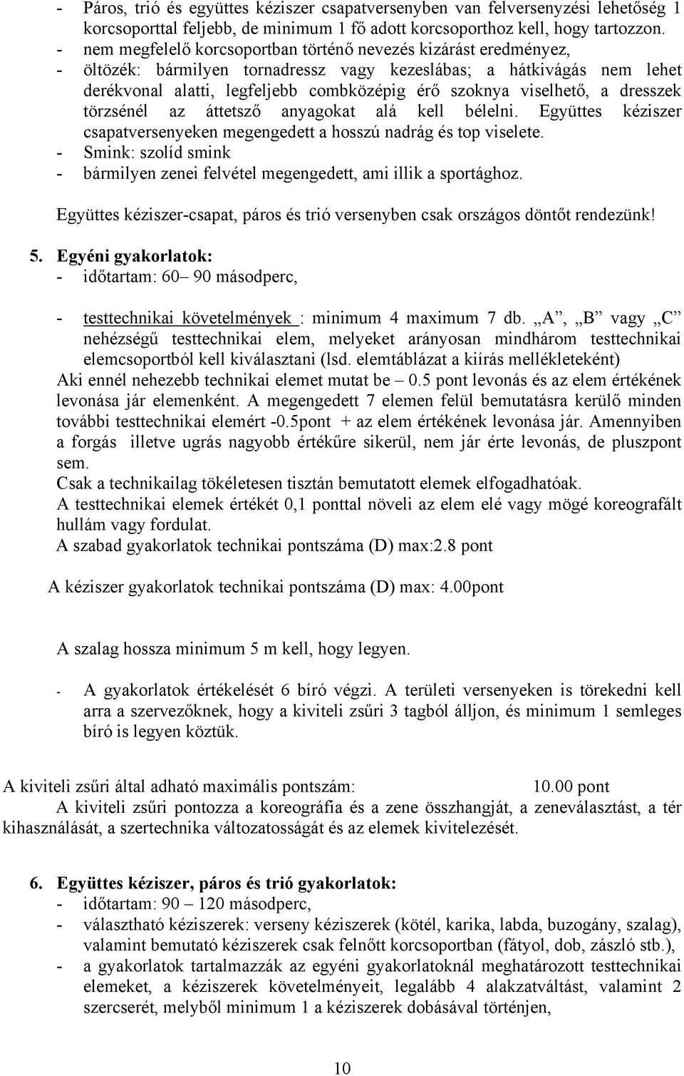 viselhető, a dresszek törzsénél az áttetsző anyagokat alá kell bélelni. Együttes kéziszer csapatversenyeken megengedett a hosszú nadrág és top viselete.