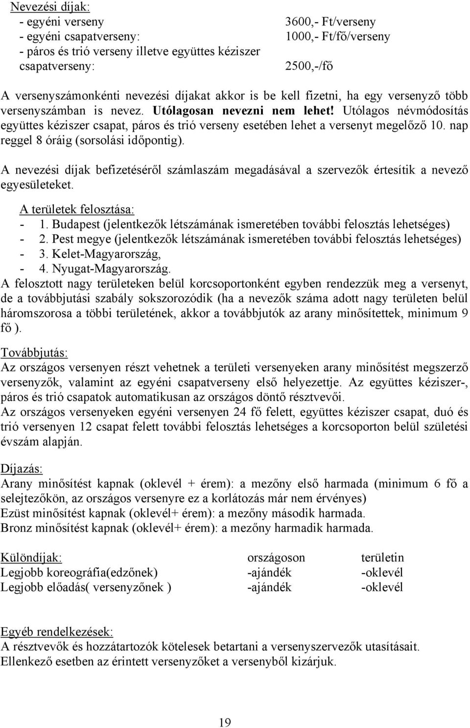 Utólagos névmódosítás együttes kéziszer csapat, páros és trió verseny esetében lehet a versenyt megelőző 10. nap reggel 8 óráig (sorsolási időpontig).