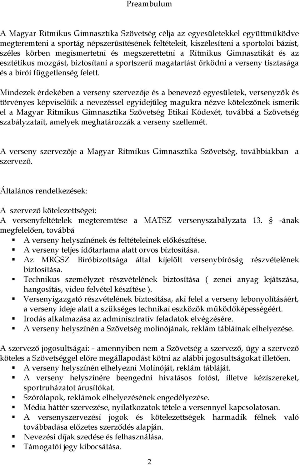 Mindezek érdekében a verseny szervezője és a benevező egyesületek, versenyzők és törvényes képviselőik a nevezéssel egyidejűleg magukra nézve kötelezőnek ismerik el a Magyar Ritmikus Gimnasztika