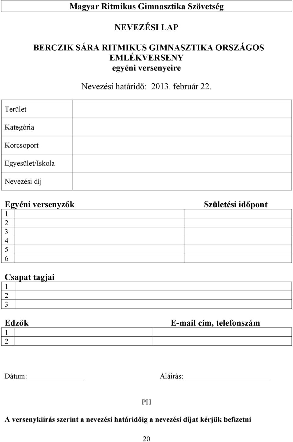 Terület Kategória Korcsoport Egyesület/Iskola Nevezési díj Egyéni versenyzők 1 2 3 4 5 6 Születési időpont