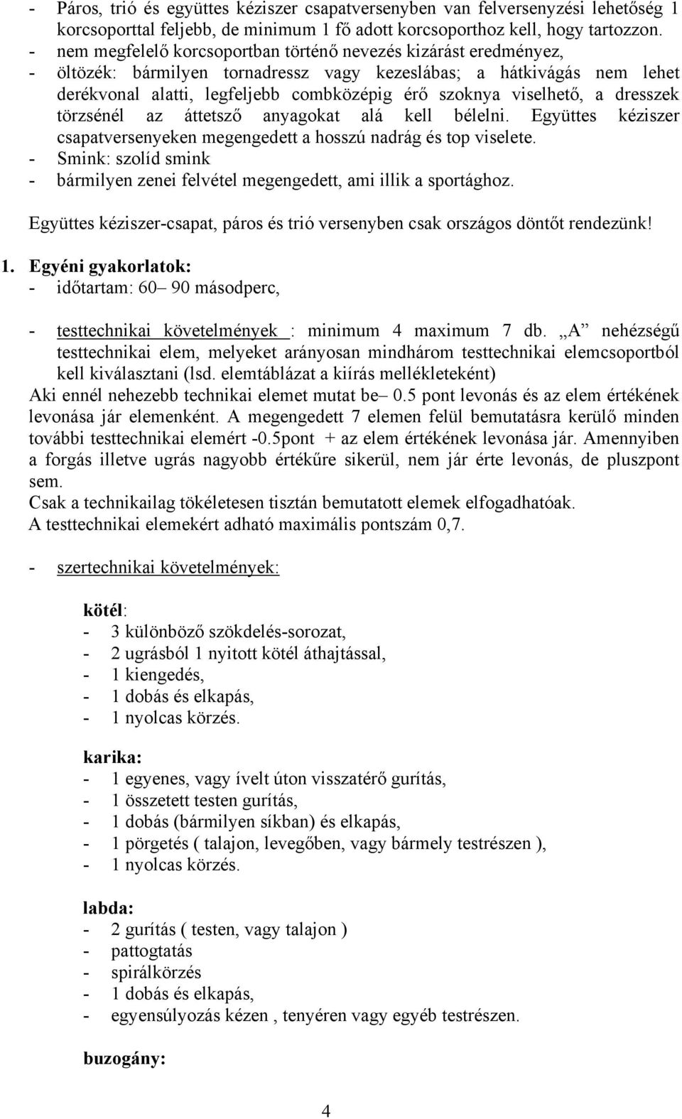 viselhető, a dresszek törzsénél az áttetsző anyagokat alá kell bélelni. Együttes kéziszer csapatversenyeken megengedett a hosszú nadrág és top viselete.