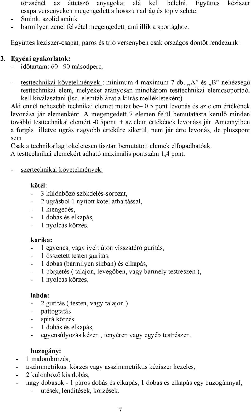 Egyéni gyakorlatok: - időtartam: 60 90 másodperc, - testtechnikai követelmények : minimum 4 maximum 7 db.