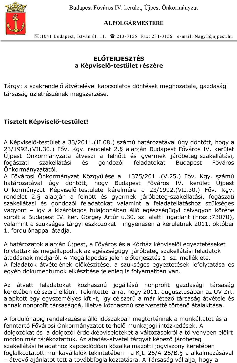 A Képviselő-testület a 33/2011.(II.08.) számú határozatával úgy döntött, hogy a 23/1992.(VII.30.) Főv. Kgy. rendelet 2. alapján Budapest Főváros IV.