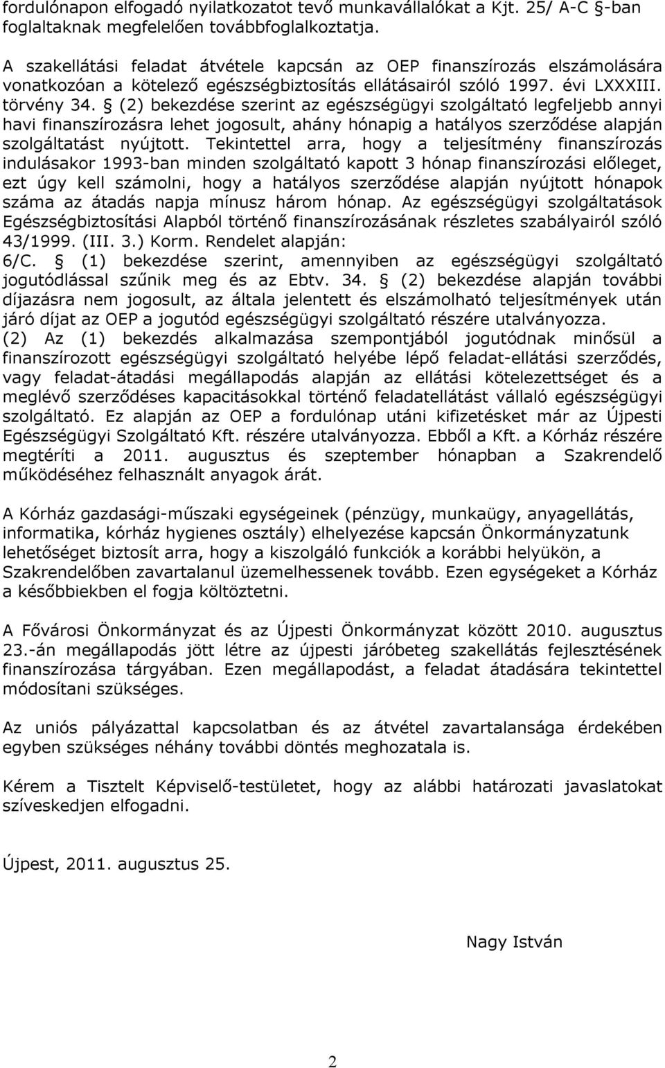 (2) bekezdése szerint az egészségügyi szolgáltató legfeljebb annyi havi finanszírozásra lehet jogosult, ahány hónapig a hatályos szerződése alapján szolgáltatást nyújtott.