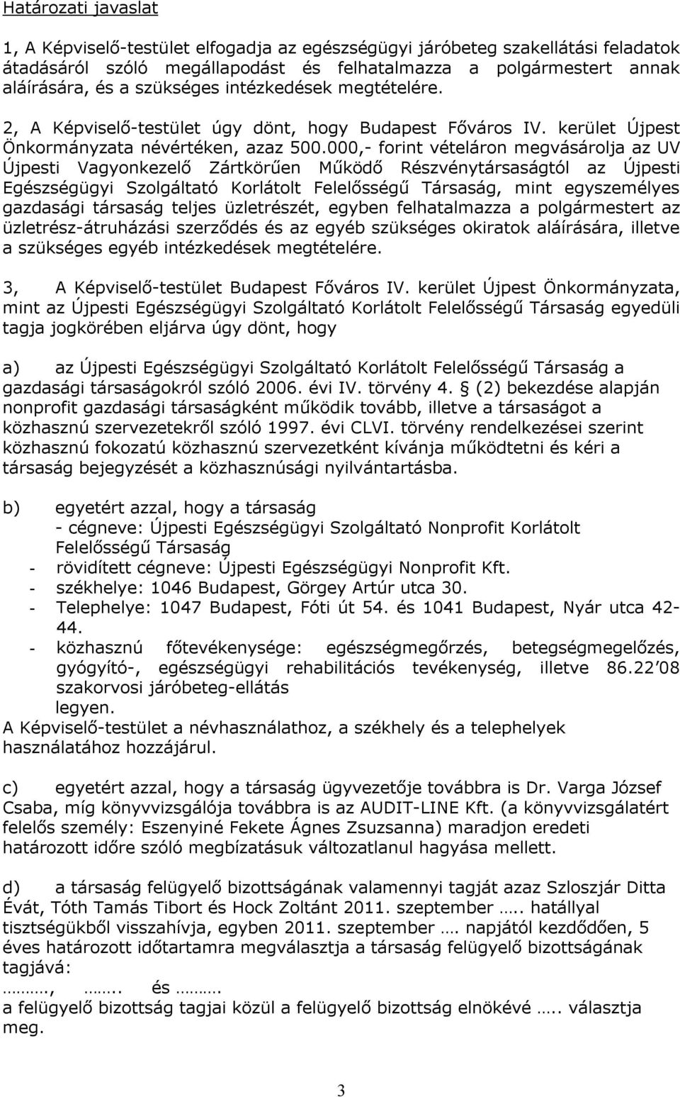 000,- forint vételáron megvásárolja az UV Újpesti Vagyonkezelő Zártkörűen Működő Részvénytársaságtól az Újpesti Egészségügyi Szolgáltató Korlátolt Felelősségű Társaság, mint egyszemélyes gazdasági