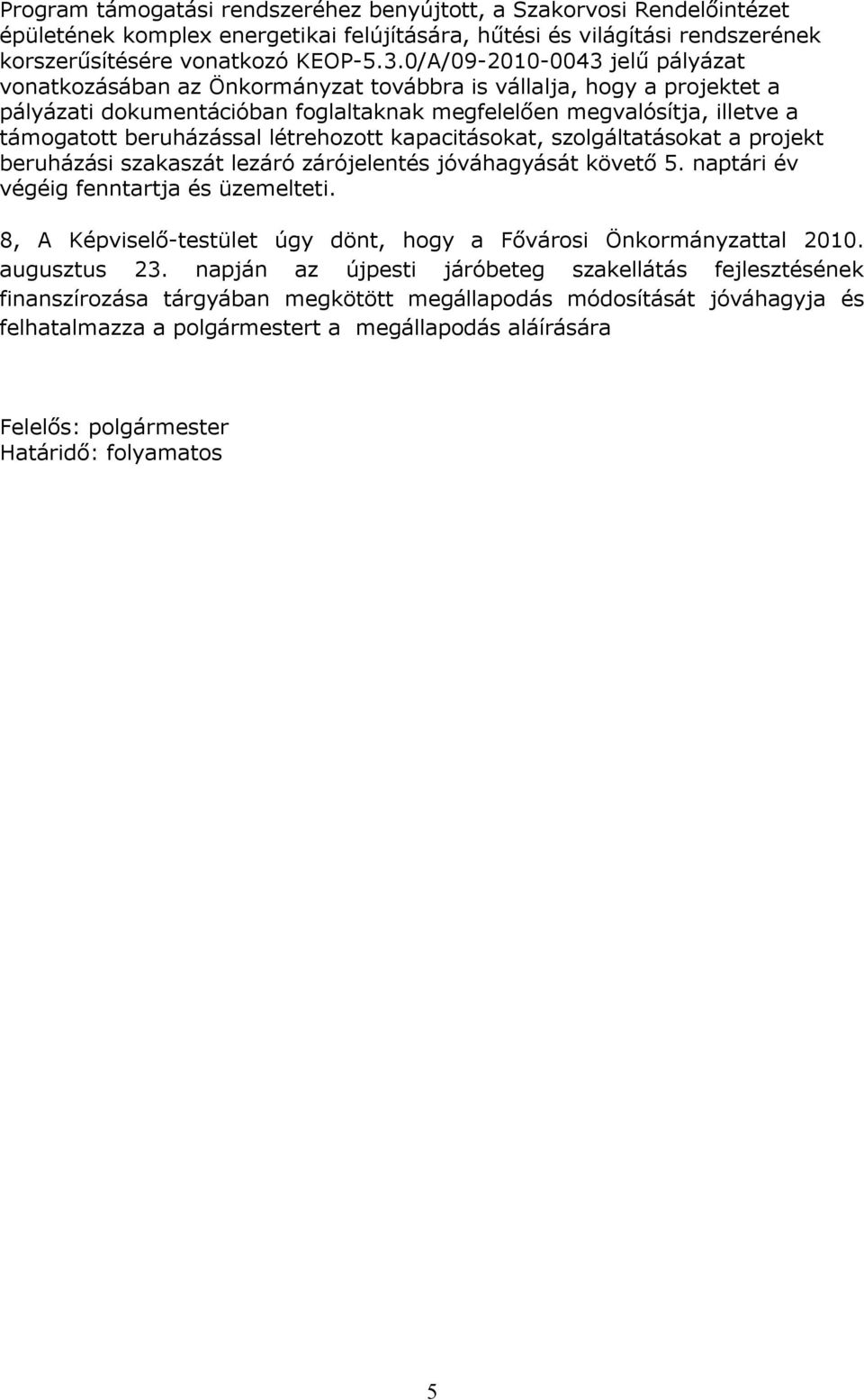 beruházással létrehozott kapacitásokat, szolgáltatásokat a projekt beruházási szakaszát lezáró zárójelentés jóváhagyását követő 5. naptári év végéig fenntartja és üzemelteti.