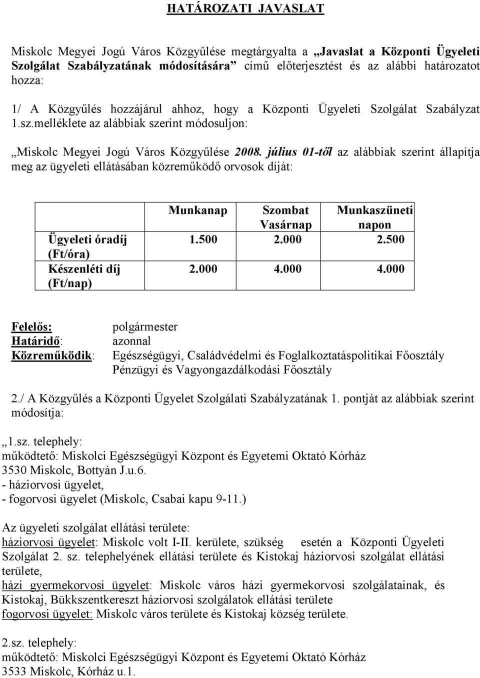 július 01-től az alábbiak szerint állapítja meg az ügyeleti ellátásában közreműködő orvosok díját: Ügyeleti óradíj (Ft/óra) Készenléti díj (Ft/nap) Munkanap Szombat Vasárnap Munkaszüneti napon 1.