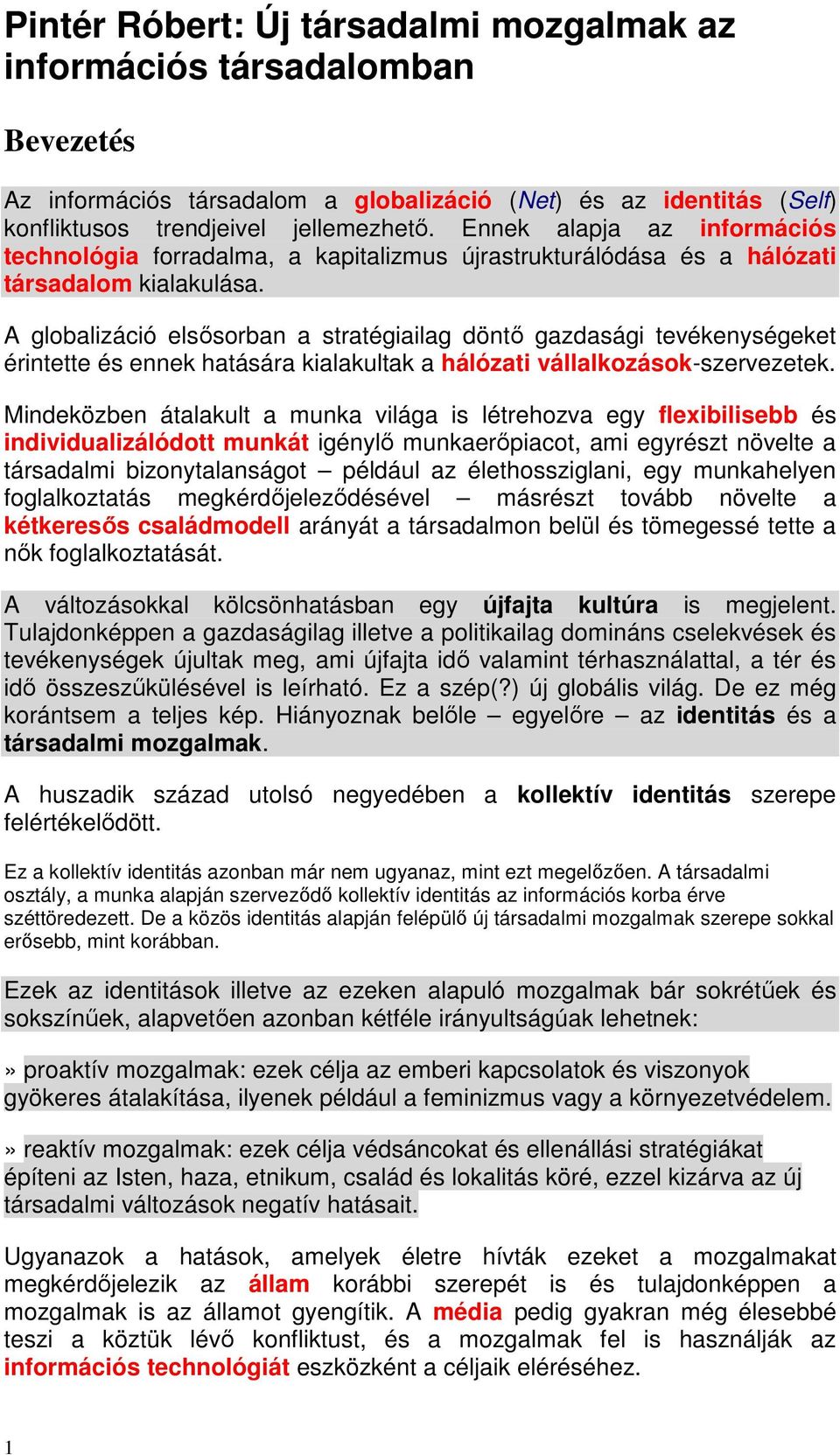 A globalizáció elsısorban a stratégiailag döntı gazdasági tevékenységeket érintette és ennek hatására kialakultak a hálózati vállalkozások-szervezetek.