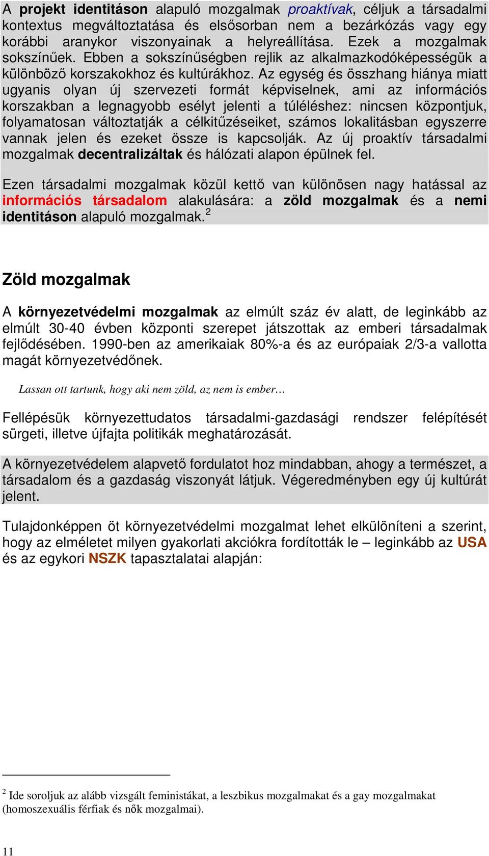 Az egység és összhang hiánya miatt ugyanis olyan új szervezeti formát képviselnek, ami az információs korszakban a legnagyobb esélyt jelenti a túléléshez: nincsen központjuk, folyamatosan