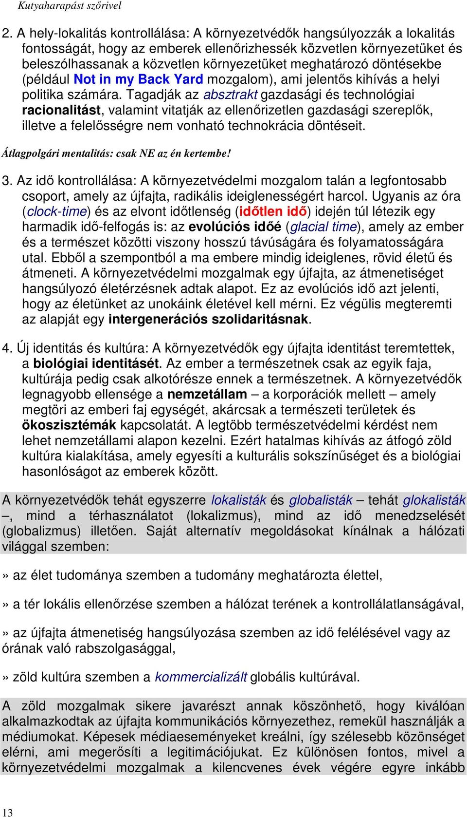 meghatározó döntésekbe (például Not in my Back Yard mozgalom), ami jelentıs kihívás a helyi politika számára.