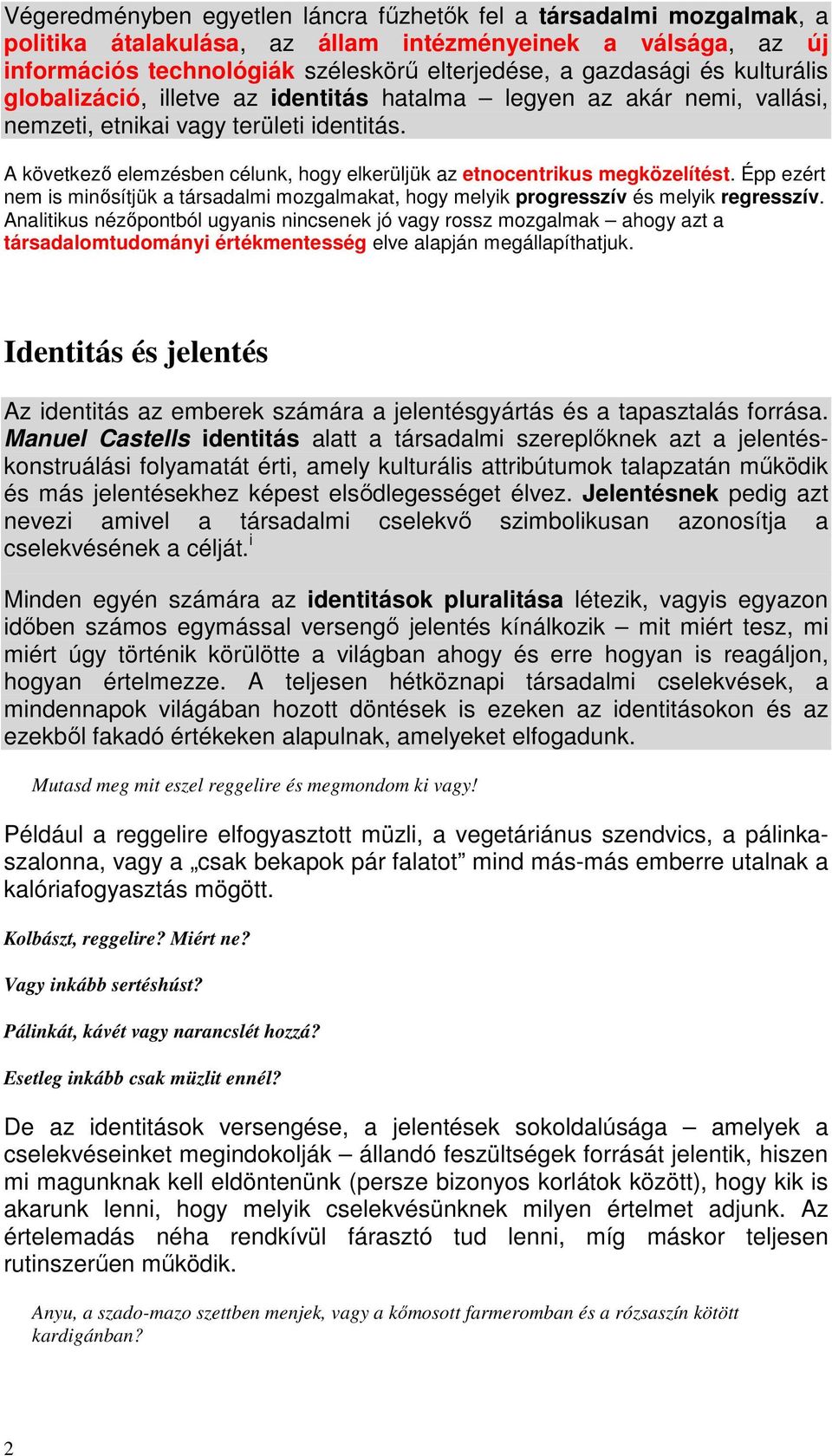 A következı elemzésben célunk, hogy elkerüljük az etnocentrikus megközelítést. Épp ezért nem is minısítjük a társadalmi mozgalmakat, hogy melyik progresszív és melyik regresszív.