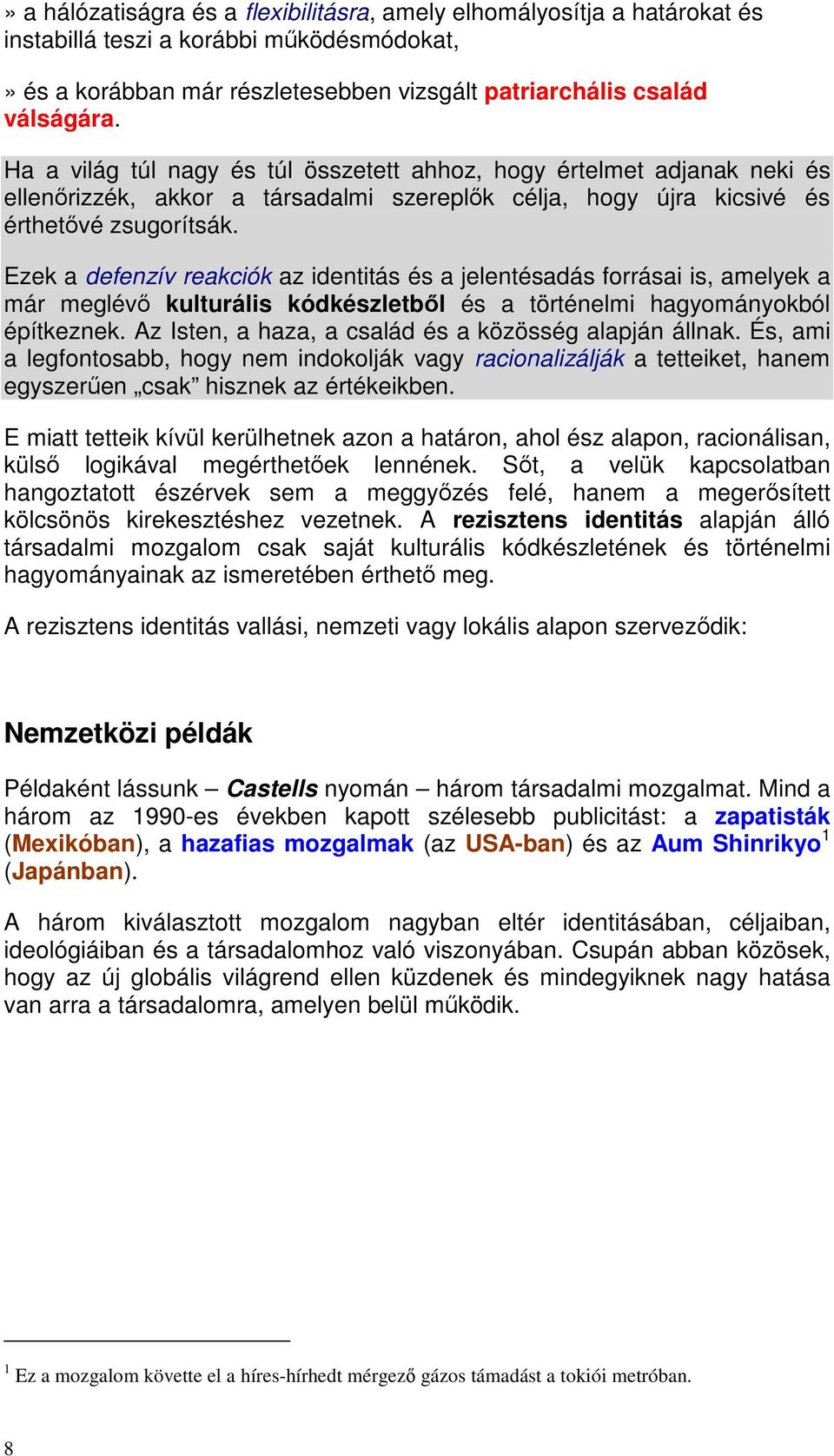 Ezek a defenzív reakciók az identitás és a jelentésadás forrásai is, amelyek a már meglévı kulturális kódkészletbıl és a történelmi hagyományokból építkeznek.