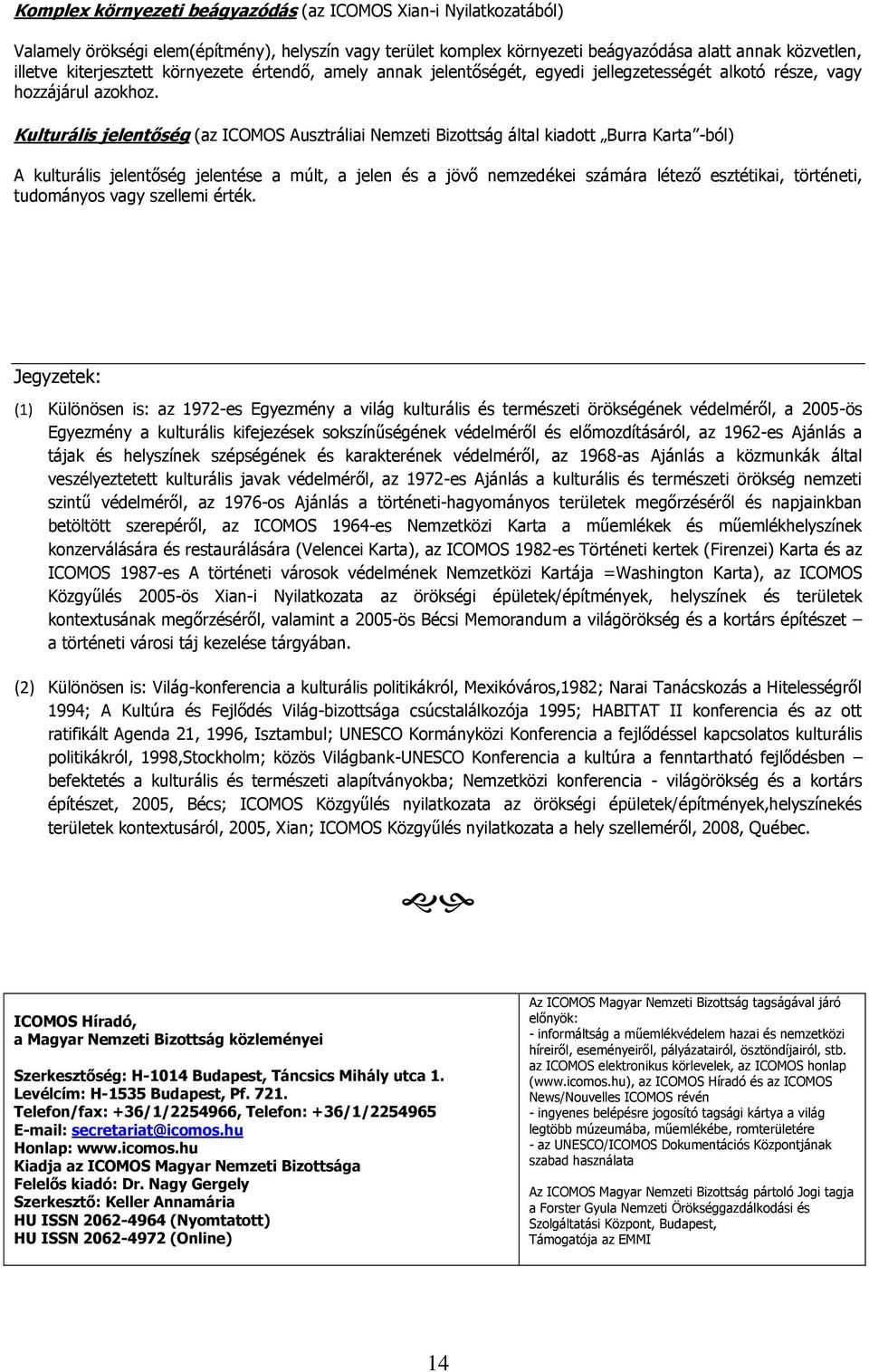 Kulturális jelentőség (az ICOMOS Ausztráliai Nemzeti Bizottság által kiadott Burra Karta -ból) A kulturális jelentőség jelentése a múlt, a jelen és a jövő nemzedékei számára létező esztétikai,