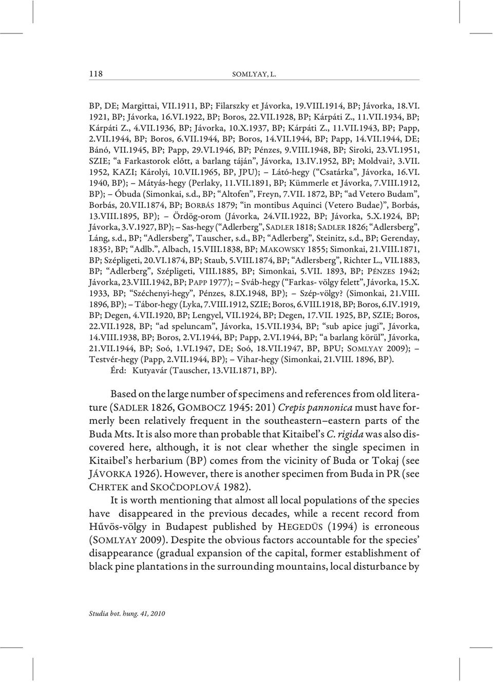 VIII.1948, BP; Siroki, 23.VI.1951, SZIE; a Farkastorok elõtt, a barlang táján, Jávorka, 13.IV.1952, BP; Moldvai?, 3.VII. 1952, KAZI; Károlyi, 10.VII.1965, BP, JPU); Látó-hegy ( Csatárka, Jávorka, 16.