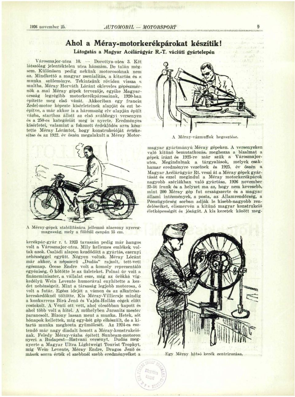Tekintsünk röviden vissza a múltba. Méray Horváth Lóránt okleveles gépészmérnök a mai Méray gépek tervezője, egyike Magyarország legrégibb motorkerékpárosainak, 1920-ban építette meg első vázát.