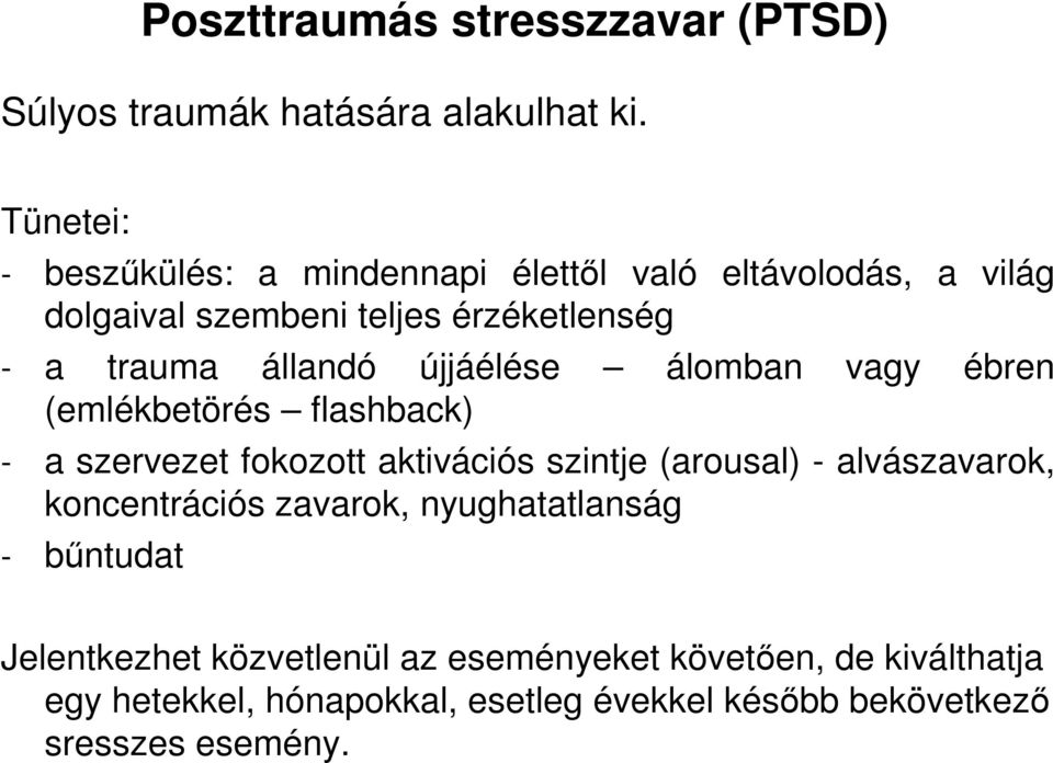 újjáélése álomban vagy ébren (emlékbetörés flashback) - a szervezet fokozott aktivációs szintje (arousal) - alvászavarok,