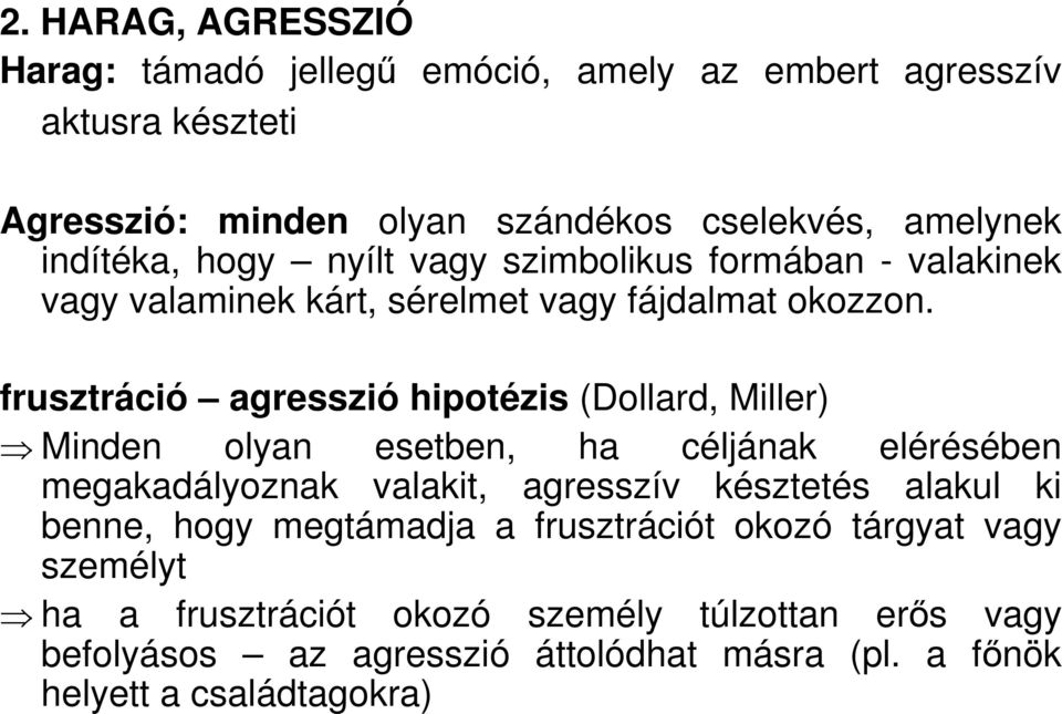 frusztráció agresszió hipotézis (Dollard, Miller) Minden olyan esetben, ha céljának elérésében megakadályoznak valakit, agresszív késztetés alakul ki