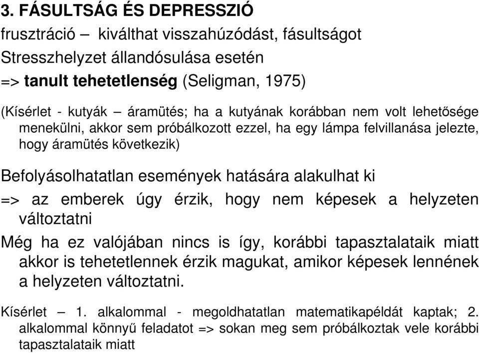 ki => az emberek úgy érzik, hogy nem képesek a helyzeten változtatni Még ha ez valójában nincs is így, korábbi tapasztalataik miatt akkor is tehetetlennek érzik magukat, amikor képesek