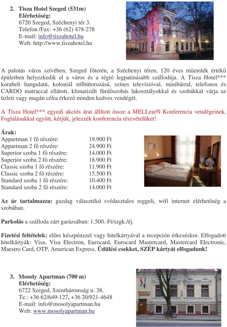 A Tisza Hotel*** korabeli hangulatú, koloniál stílbútorozású, színes televízióval, minibárral, telefonos és CARDO matraccal ellátott, klimatizált fürdszobás lakosztályokkal és szobákkal várja az