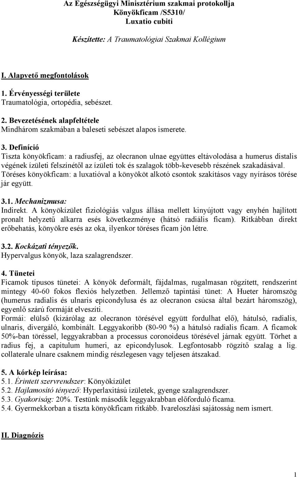 Definíció Tiszta könyökficam: a radiusfej, az olecranon ulnae együttes eltávolodása a humerus distalis végének ízületi felszínétől az ízületi tok és szalagok több-kevesebb részének szakadásával.