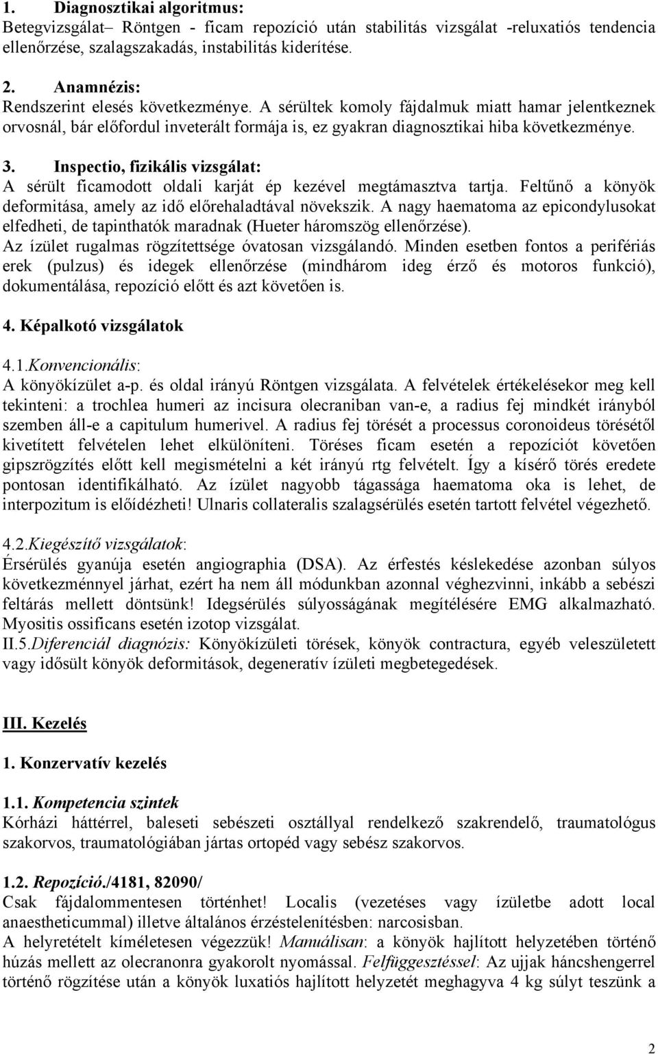 Inspectio, fizikális vizsgálat: A sérült ficamodott oldali karját ép kezével megtámasztva tartja. Feltűnő a könyök deformitása, amely az idő előrehaladtával növekszik.