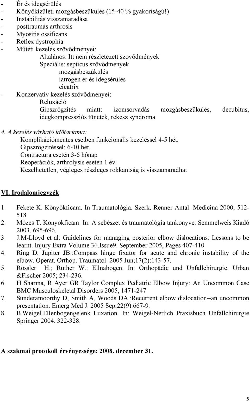 szövődmények mozgásbeszűkülés iatrogen ér és idegsérülés cicatrix - Konzervatív kezelés szövődményei: Reluxáció Gipszrögzítés miatt: izomsorvadás mozgásbeszűkülés, decubitus, idegkompressziós