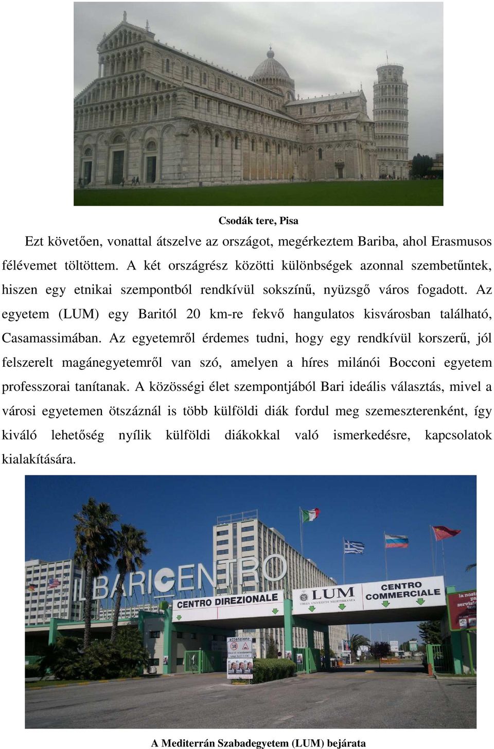 Az egyetem (LUM) egy Baritól 20 km-re fekvő hangulatos kisvárosban található, Casamassimában.