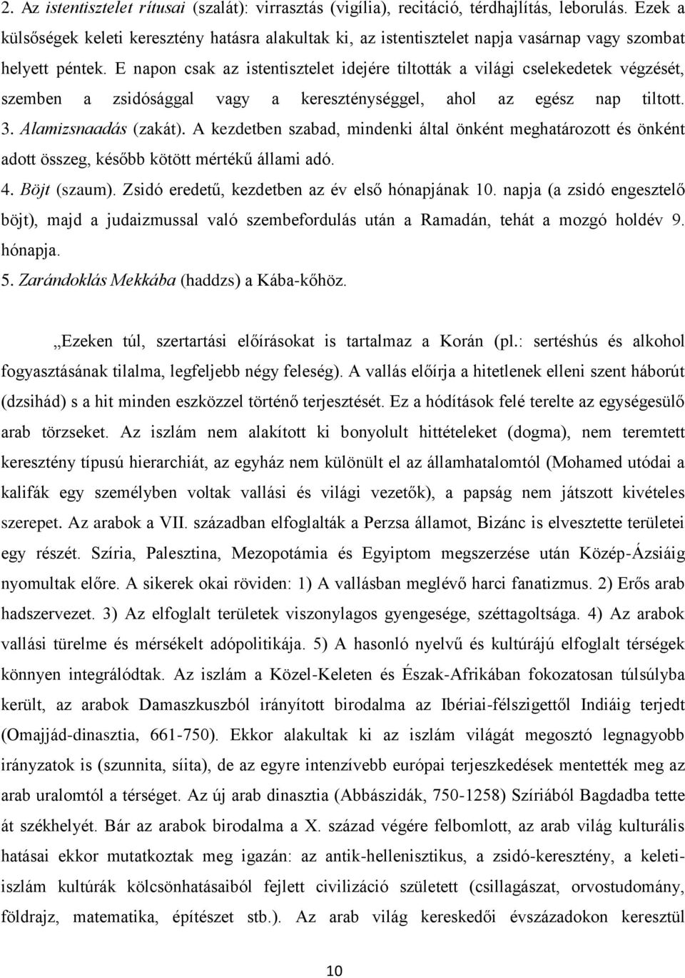 E napon csak az istentisztelet idejére tiltották a világi cselekedetek végzését, szemben a zsidósággal vagy a kereszténységgel, ahol az egész nap tiltott. 3. Alamizsnaadás (zakát).