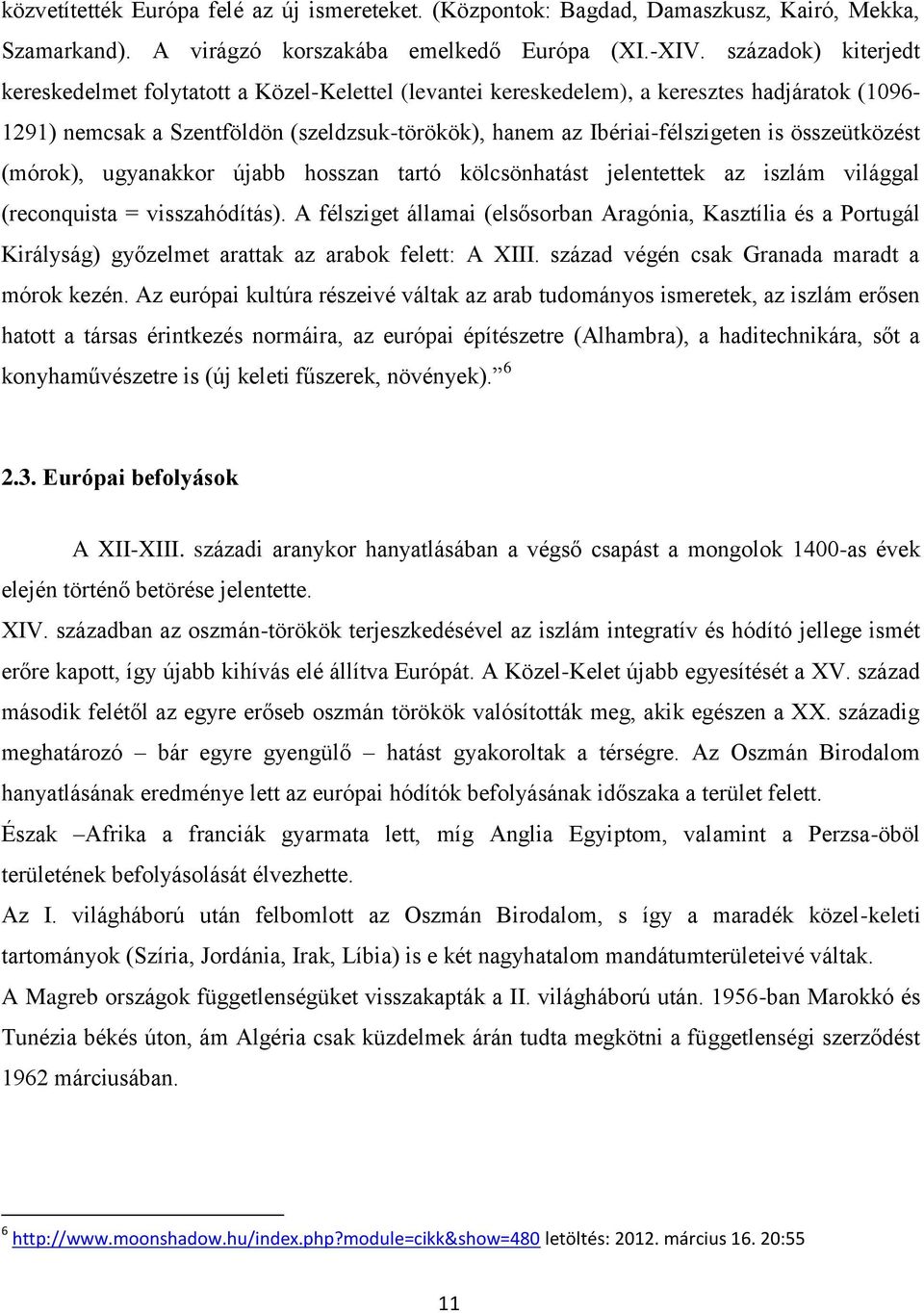 összeütközést (mórok), ugyanakkor újabb hosszan tartó kölcsönhatást jelentettek az iszlám világgal (reconquista = visszahódítás).