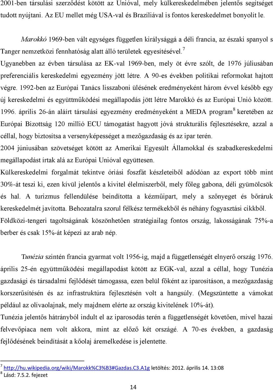 7 Ugyanebben az évben társulása az EK-val 1969-ben, mely öt évre szólt, de 1976 júliusában preferenciális kereskedelmi egyezmény jött létre. A 90-es években politikai reformokat hajtott végre.