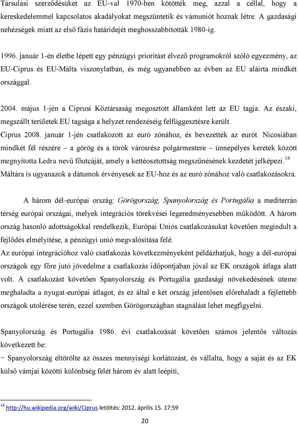 január 1-én életbe lépett egy pénzügyi prioritást élvező programokról szóló egyezmény, az EU-Ciprus és EU-Málta viszonylatban, és még ugyanebben az évben az EU aláírta mindkét országgal. 2004.