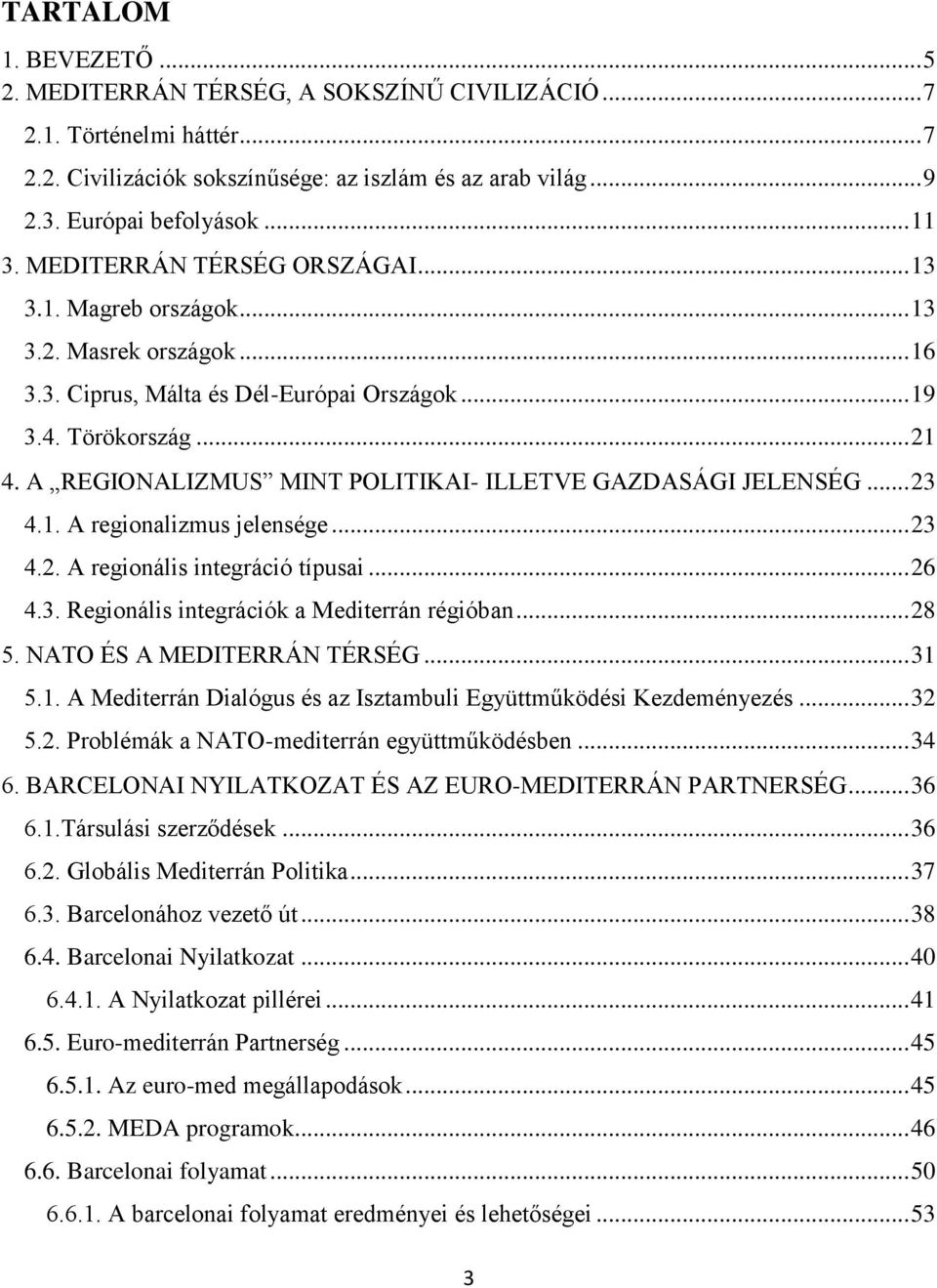 A REGIONALIZMUS MINT POLITIKAI- ILLETVE GAZDASÁGI JELENSÉG... 23 4.1. A regionalizmus jelensége... 23 4.2. A regionális integráció típusai... 26 4.3. Regionális integrációk a Mediterrán régióban.