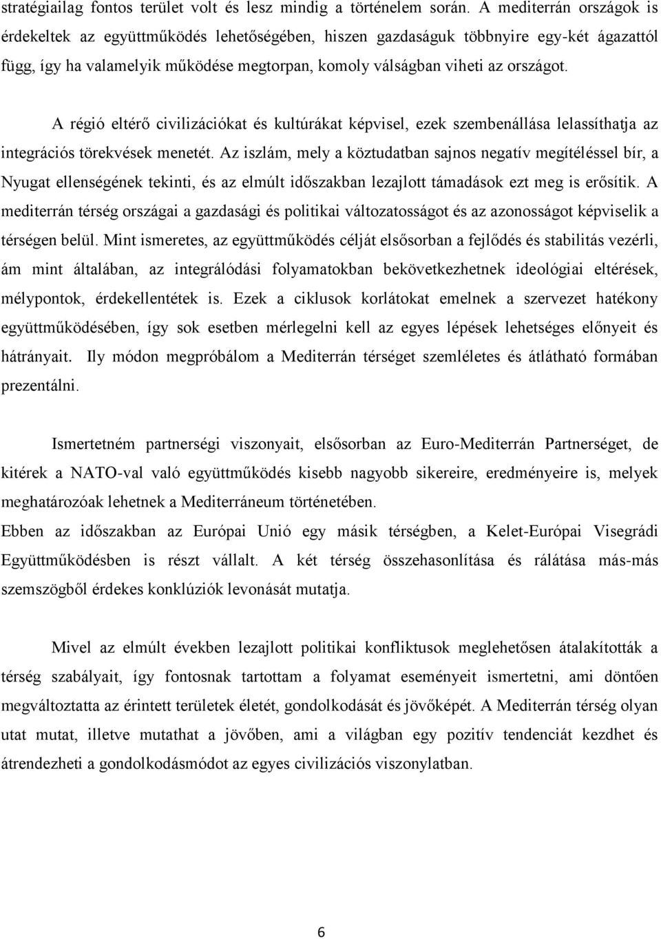 A régió eltérő civilizációkat és kultúrákat képvisel, ezek szembenállása lelassíthatja az integrációs törekvések menetét.