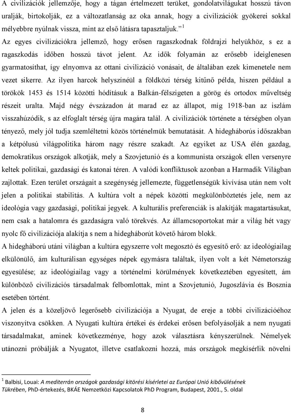 Az idők folyamán az erősebb ideiglenesen gyarmatosíthat, így elnyomva az ottani civilizáció vonásait, de általában ezek kimenetele nem vezet sikerre.