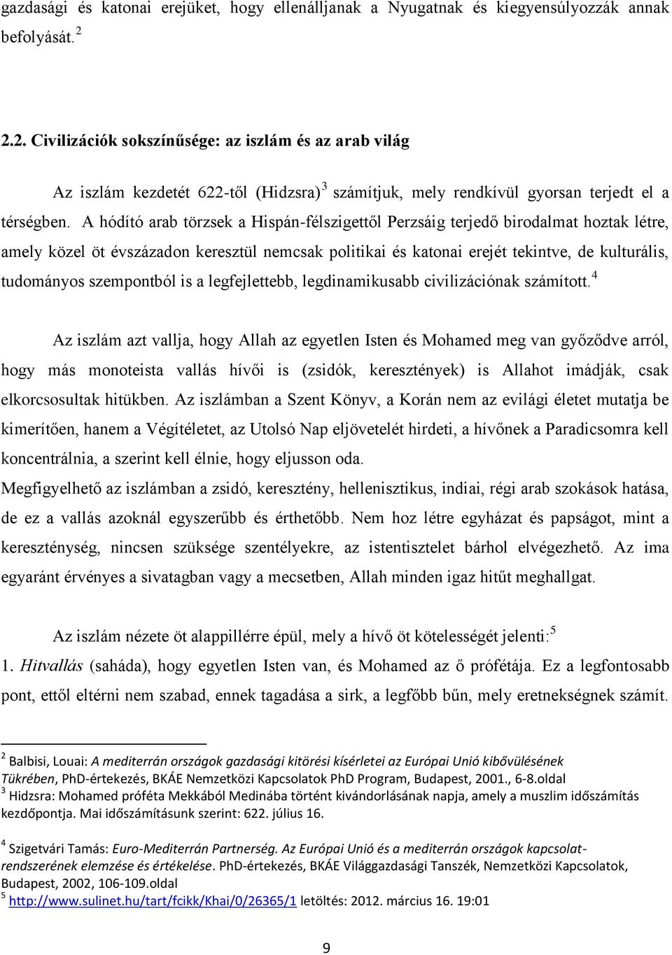 A hódító arab törzsek a Hispán-félszigettől Perzsáig terjedő birodalmat hoztak létre, amely közel öt évszázadon keresztül nemcsak politikai és katonai erejét tekintve, de kulturális, tudományos