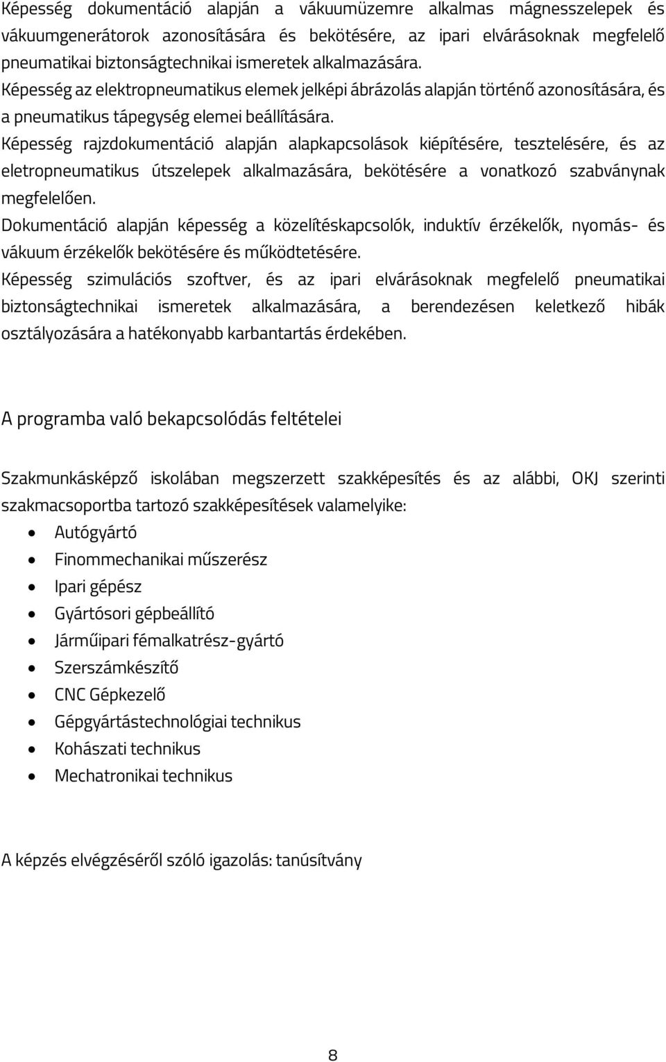 Képesség rajzdokumentáció alapján alapkapcsolások kiépítésére, tesztelésére, és az eletropneumatikus útszelepek alkalmazására, bekötésére a vonatkozó szabványnak megfelelően.