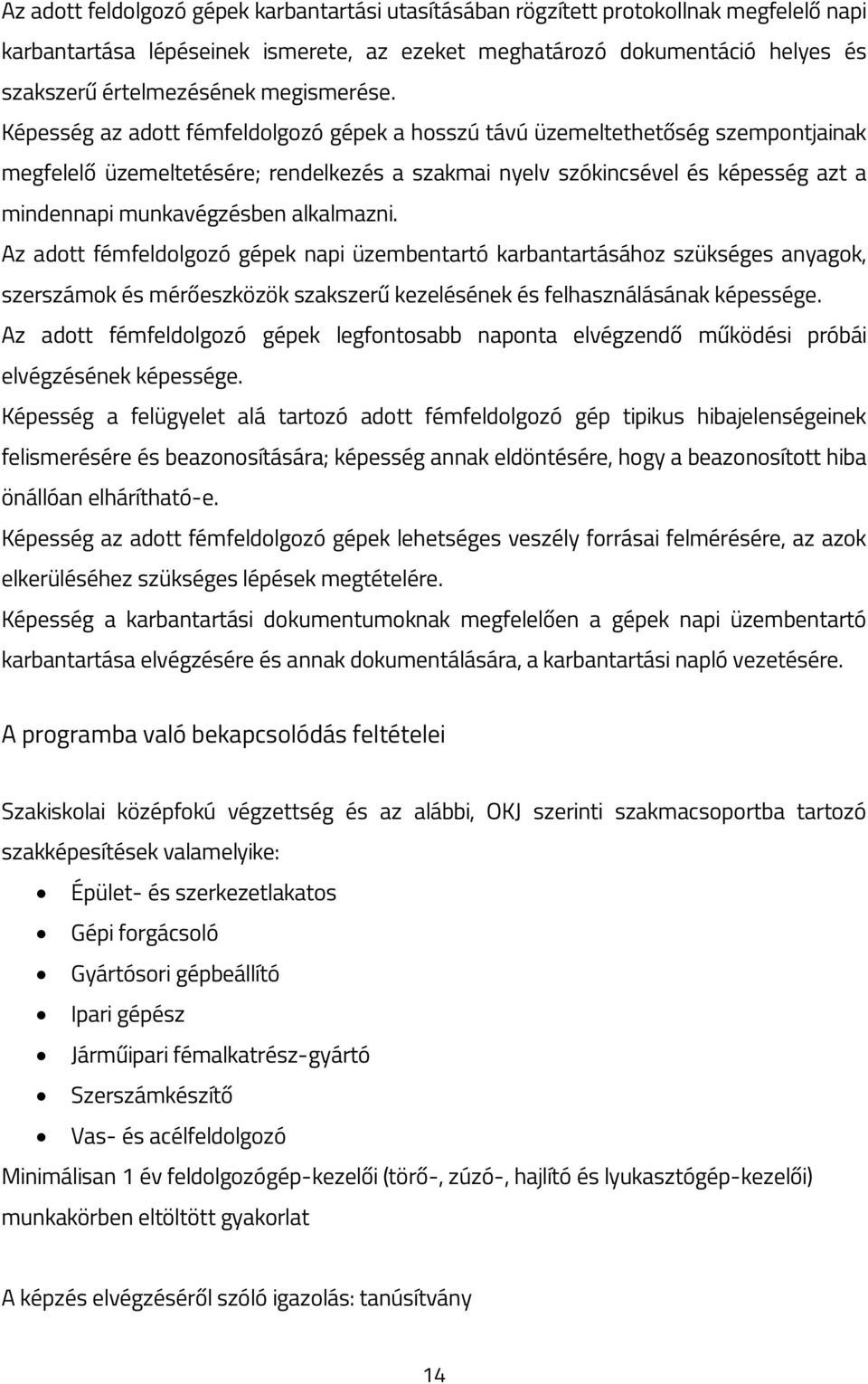 Képesség az adott fémfeldolgozó gépek a hosszú távú üzemeltethetőség szempontjainak megfelelő üzemeltetésére; rendelkezés a szakmai nyelv szókincsével és képesség azt a mindennapi munkavégzésben