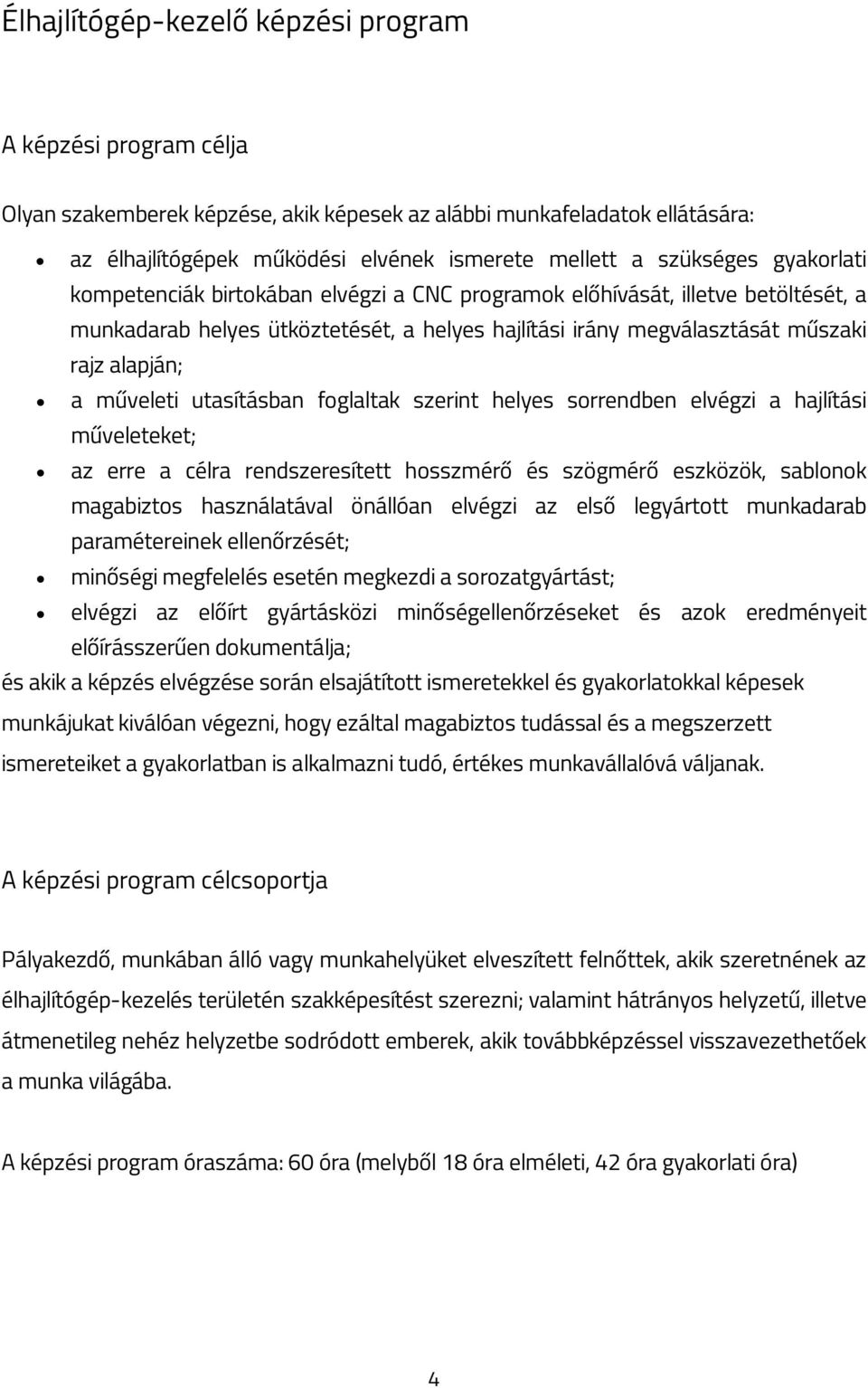 műveleti utasításban foglaltak szerint helyes sorrendben elvégzi a hajlítási műveleteket; az erre a célra rendszeresített hosszmérő és szögmérő eszközök, sablonok magabiztos használatával önállóan