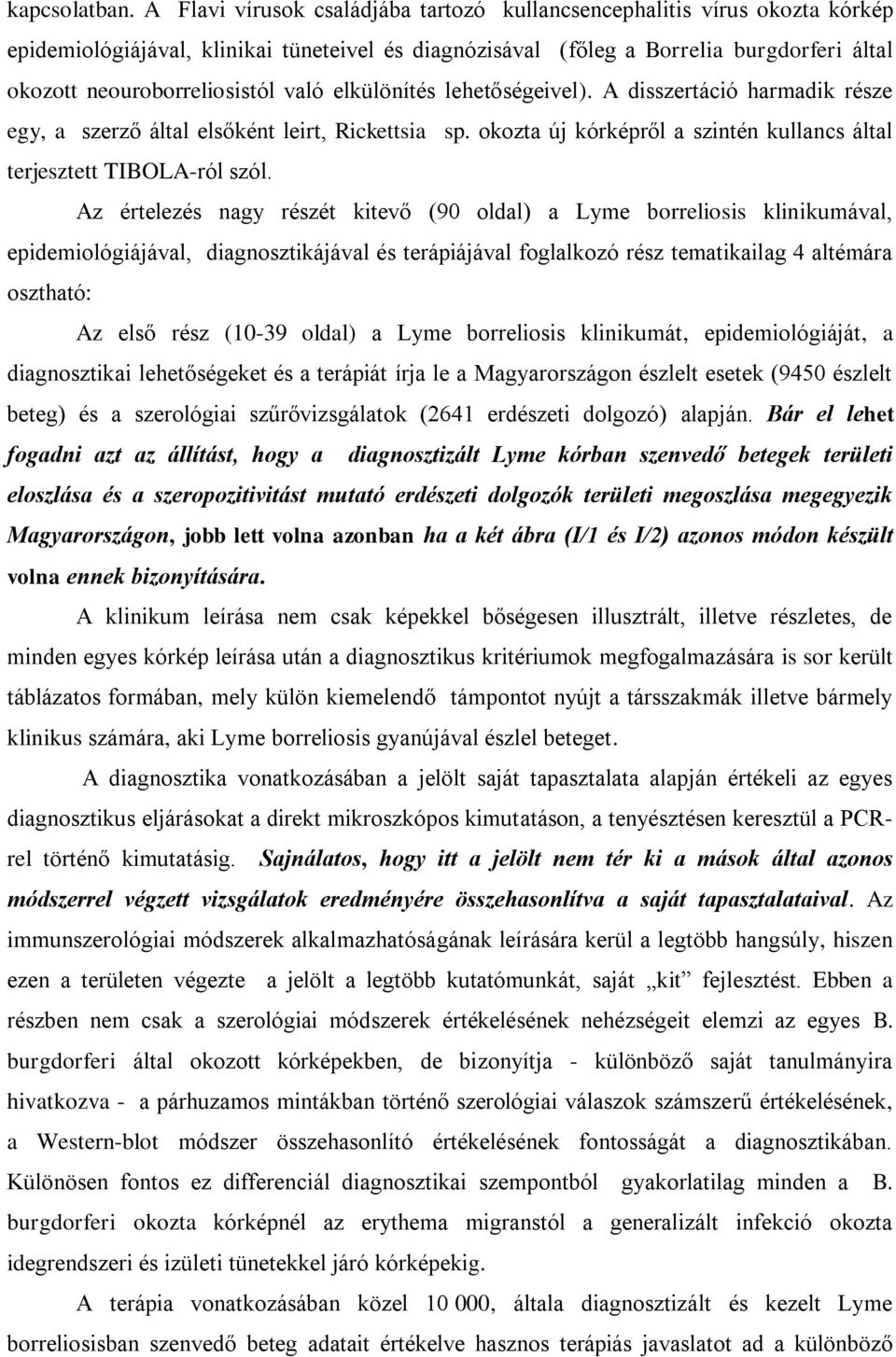 való elkülönítés lehetőségeivel). A disszertáció harmadik része egy, a szerző által elsőként leirt, Rickettsia sp. okozta új kórképről a szintén kullancs által terjesztett TIBOLA-ról szól.