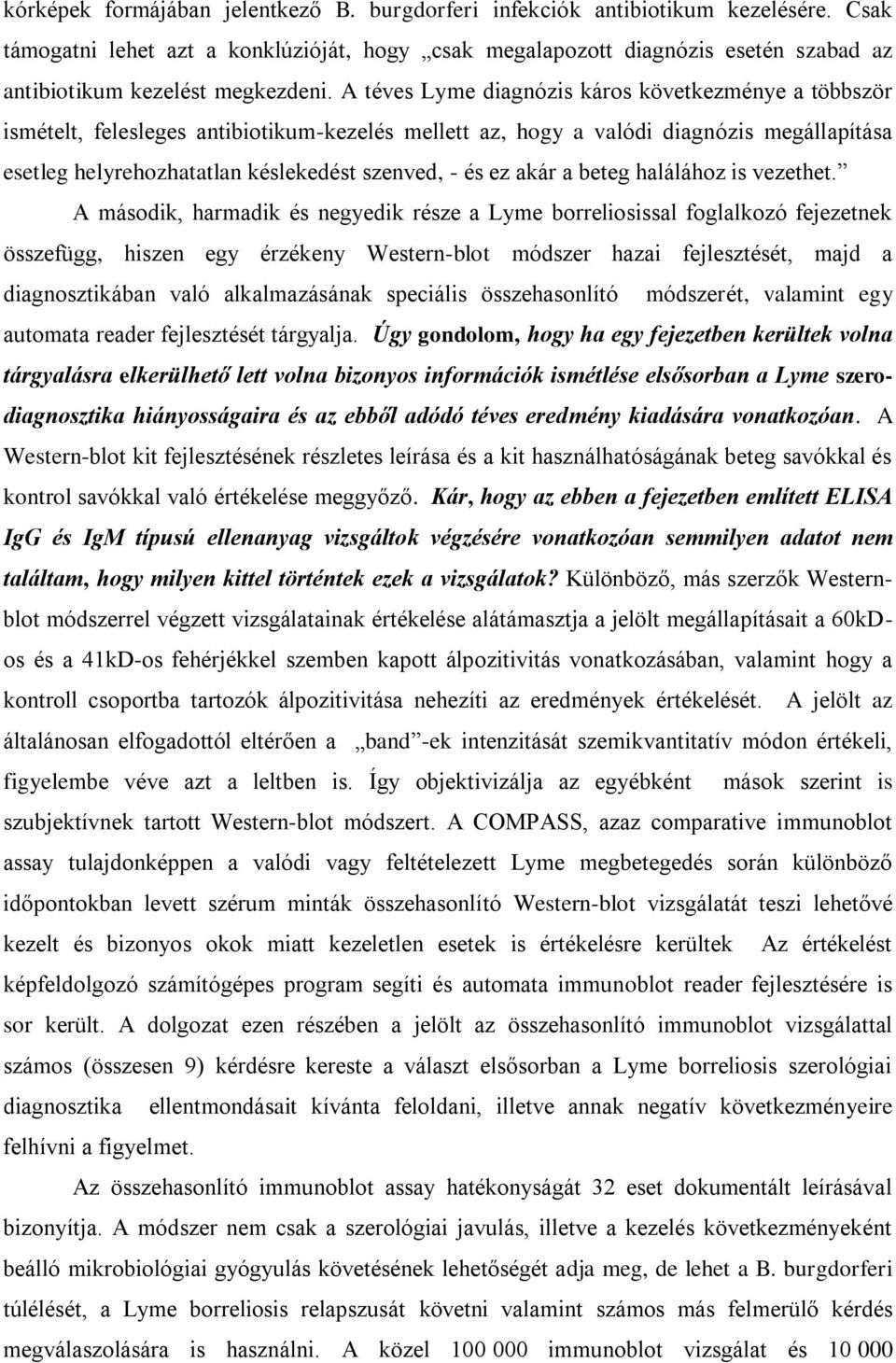 A téves Lyme diagnózis káros következménye a többször ismételt, felesleges antibiotikum-kezelés mellett az, hogy a valódi diagnózis megállapítása esetleg helyrehozhatatlan késlekedést szenved, - és