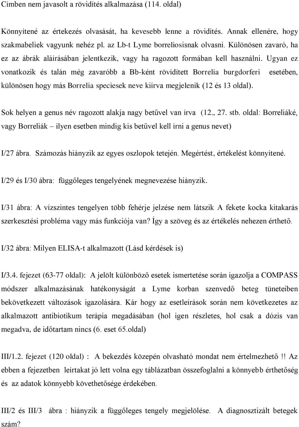 Ugyan ez vonatkozik és talán még zavaróbb a Bb-ként rövídített Borrelia burgdorferi esetében, különösen hogy más Borrelia speciesek neve kiírva megjelenik (12 és 13 oldal).